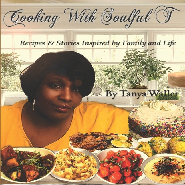 Cooking With Soulful T: Recipes & Stories Inspired by Family and Life by Waller, Tanya