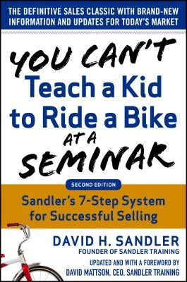 You Can't Teach a Kid to Ride a Bike at a Seminar, 2nd Edition: Sandler Training's 7-Step System for Successful Selling by Sandler, David
