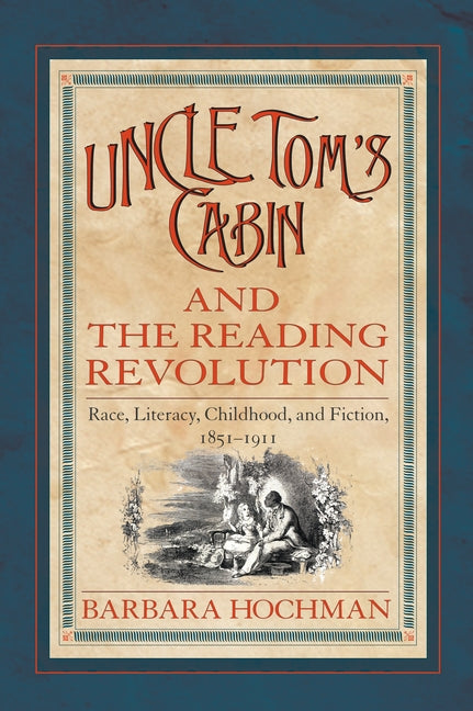 Uncle Tom's Cabin and the Reading Revolution: Race, Literacy, Childhood, and Fiction, 1851-1911 by Hochman, Barbara
