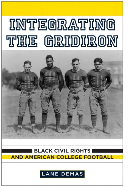Integrating the Gridiron: Black Civil Rights and American College Football by Demas, Lane