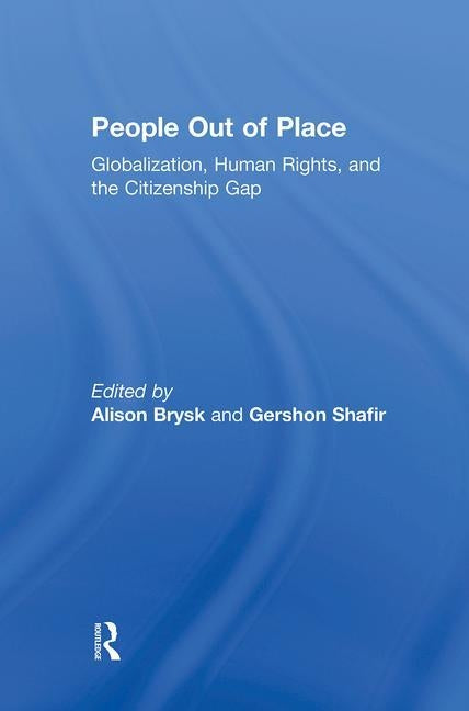 People Out of Place: Globalization, Human Rights and the Citizenship Gap by Brysk, Alison