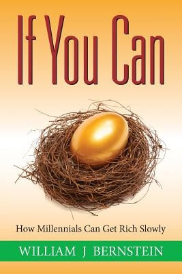 If You Can: How Millennials Can Get Rich Slowly by Bernstein, William J.