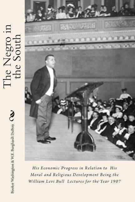 The Negro in the South: His Economic Progress in Relation to His Moral and Religious Development Being the William Levi Bull Lectures for the by DuBois, W. E. Burghardt