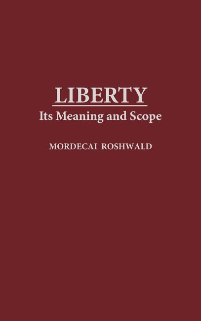 Liberty: Its Meaning and Scope by Roshwald, Mordecai