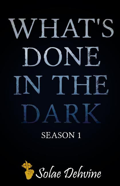 What's Done in the Dark: Season 1 by Dehvine, Solae