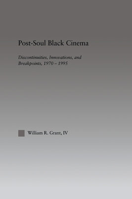 Post-Soul Black Cinema: Discontinuities, Innovations and Breakpoints, 1970-1995 by Grant, William R.