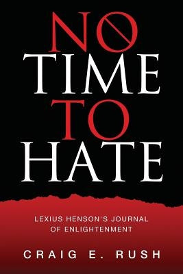 No Time to Hate: Lexius Henson's Journal of Enlightenment by Rush, Craig E.