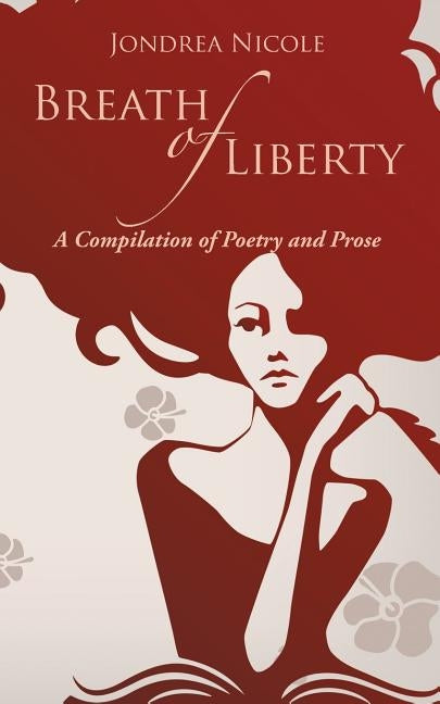 Breath of Liberty: A Compilation of Poetry and Prose by Nicole, Jondrea