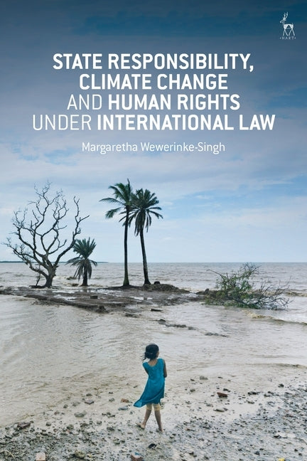 State Responsibility, Climate Change and Human Rights Under International Law by Wewerinke-Singh, Margaretha