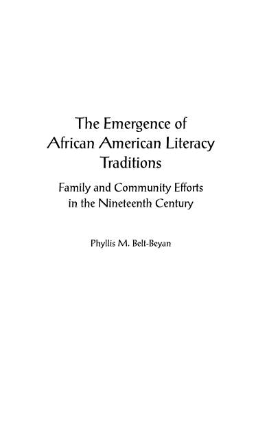 The Emergence of African American Literacy Traditions: Family and Community Efforts in the Nineteenth Century by Belt-Beyan, Phyllis