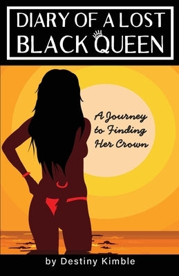 Diary of a Lost Black Queen: A Journey to Finding Her Crown by Kimble, Destiny