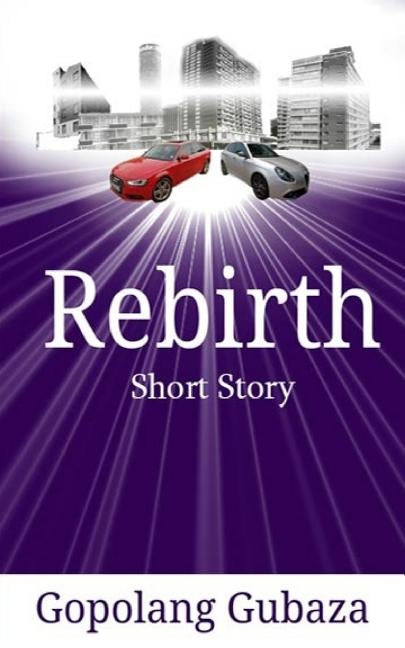 Rebirth: Short Story by Gubaza, Gopolang