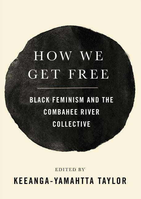 How We Get Free: Black Feminism and the Combahee River Collective by Taylor, Keeanga-Yamahtta