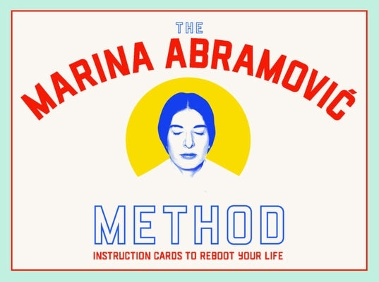 The Abramovic Method: Instruction Cards to Reboot Your Life by Abramovic, Marina