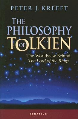 The Philosophy of Tolkien: The Worldview Behind the Lord of the Rings by Kreeft, Peter