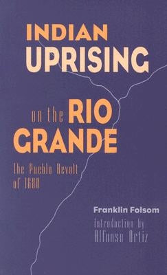 Indian Uprising on the Rio Grande: The Pueblo Revolt of 1680 by Folsom, Franklin