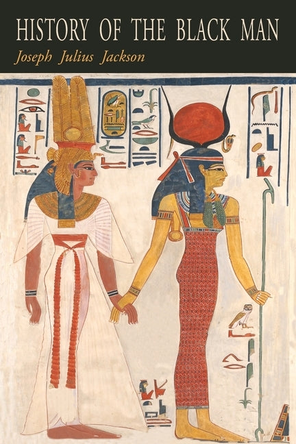 History of the Black Man: An Authentic Collection of Historical Information on The Early Civilization of the Descendents of Ham, The Son of Noah by Jackson, Joseph Julius