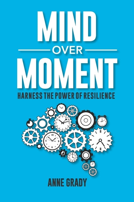 Mind Over Moment: Harness the Power of Resilience by Grady, Anne