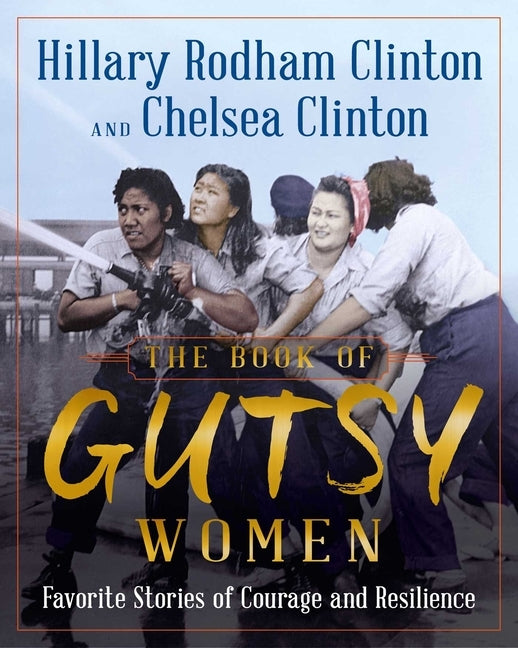 The Book of Gutsy Women: Favorite Stories of Courage and Resilience by Clinton, Hillary Rodham