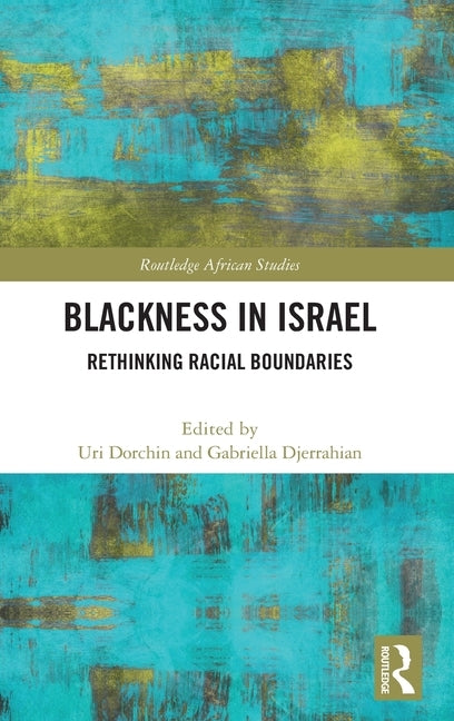 Blackness in Israel: Rethinking Racial Boundaries by Dorchin, Uri