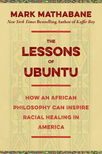 The Lessons of Ubuntu: How an African Philosophy Can Inspire Racial Healing in America by Mathabane, Mark