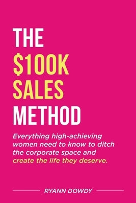 The $100k Sales Method by Dowdy, Ryann