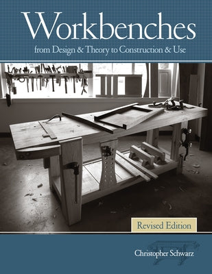 Workbenches Revised Edition: From Design & Theory to Construction & Use by Schwarz, Christopher