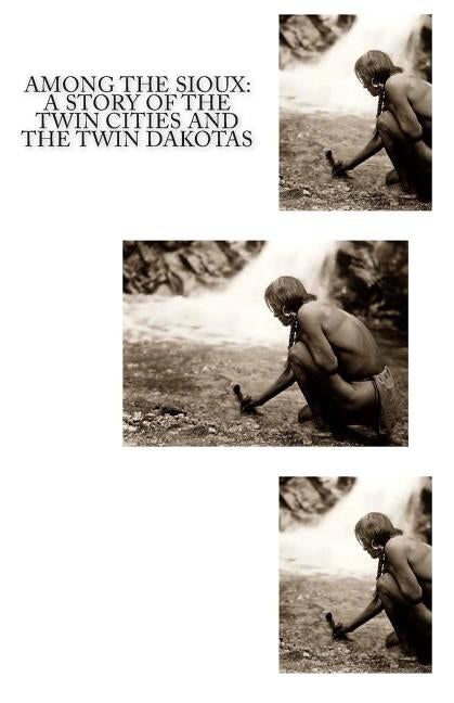 Among The Sioux: A Story of the Twin Cities and the Twin Dakotas by Breed, David R.