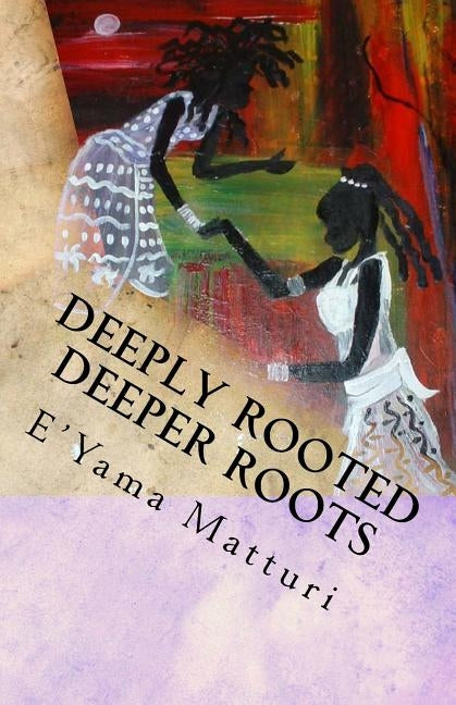 Deeply Rooted Deeper Roots: I Bet You Thought I Wrote This About You...? by Matturi, E'Yama