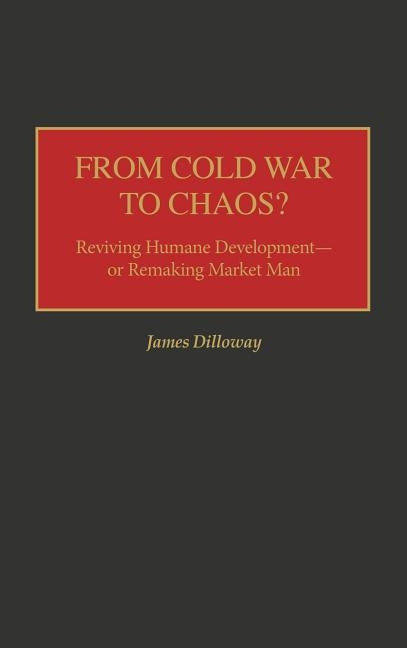 From Cold War to Chaos?: Reviving Humane Development - Or Remaking Market Man by Dilloway, James