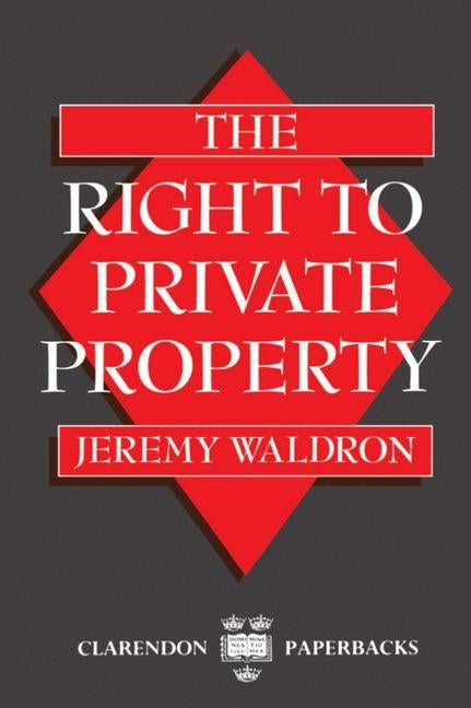 The Right to Private Property by Waldron, Jeremy