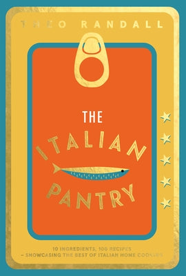 The Italian Pantry: 10 Ingredients, 100 Recipes - Showcasing the Best of Italian Home Cooking by Randall, Theo