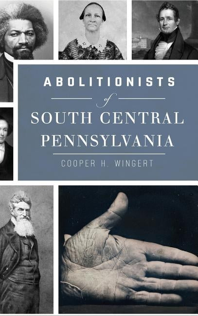 Abolitionists of South Central Pennsylvania by Wingert, Cooper H.