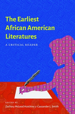 The Earliest African American Literatures: A Critical Reader by Hutchins, Zachary McLeod