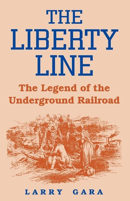 The Liberty Line: The Legend of the Underground Railroad by Gara, Larry