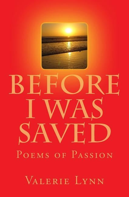 Before I Was Saved: Poems of Passion by Lynn, Valerie