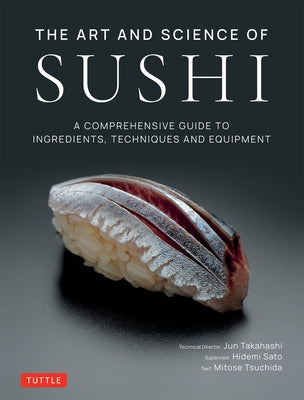 The Art and Science of Sushi: A Comprehensive Guide to Ingredients, Techniques and Equipment by Takahashi, Jun