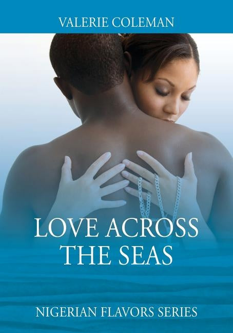 Love Across the Seas: Nigerian Flavors Series by Coleman, Valerie