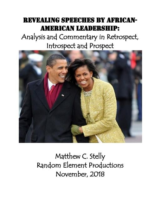 Revealing Speeches by African-American Leadership: Analysis and Commentary in Retrospect, Introspect and Prospect by Stelly, Matthew C.