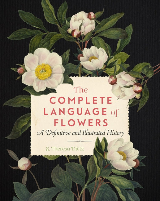 The Complete Language of Flowers: A Definitive and Illustrated History by Dietz, S. Theresa