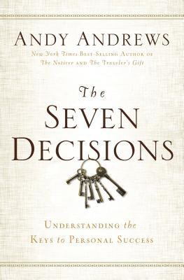 The Seven Decisions: Understanding the Keys to Personal Success by Andrews, Andy