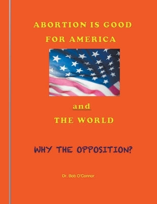 Abortion Is Good for America--and the World by O'Connor, Bob