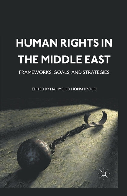 Human Rights in the Middle East: Frameworks, Goals, and Strategies by Monshipouri, M.