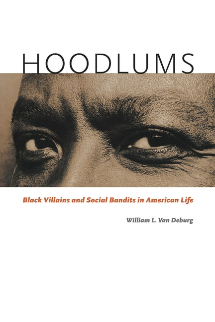 Hoodlums: Black Villains and Social Bandits in American Life by Van Deburg, William L.