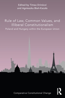 Rule of Law, Common Values, and Illiberal Constitutionalism: Poland and Hungary within the European Union by Drinóczi, Tímea