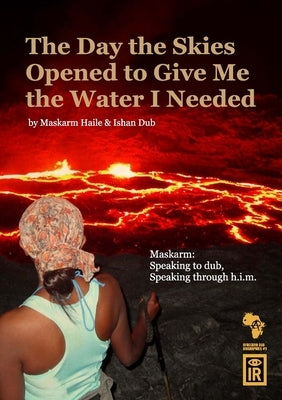 The Day The Skies Opened To Give Me The Water I Needed: Maskarm: Speaking to Dub, Speaking through h.i.m. by Haile, Maskarm