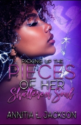 Picking Up The Pieces of Her Shattered Soul by Jackson, Annitia L.