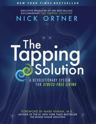 The Tapping Solution: A Revolutionary System for Stress-Free Living by Ortner, Nick