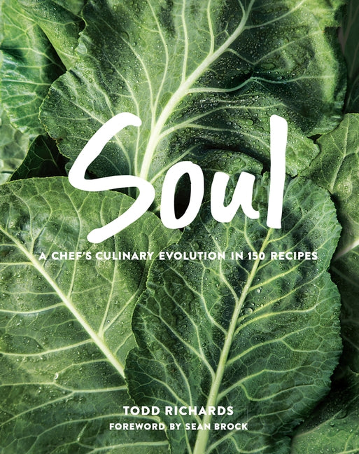 Soul: A Chef's Culinary Evolution in 150 Recipes by Richards, Todd