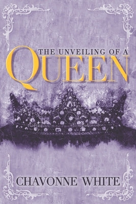 The Unveiling of a Queen by White, Chavonne